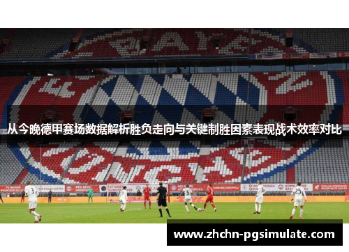 从今晚德甲赛场数据解析胜负走向与关键制胜因素表现战术效率对比