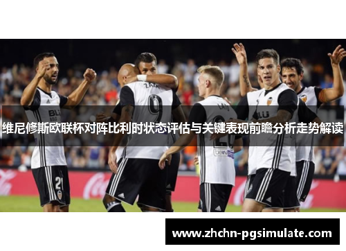 维尼修斯欧联杯对阵比利时状态评估与关键表现前瞻分析走势解读
