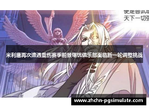 米利唐再次遭遇重伤赛季前景堪忧俱乐部面临新一轮调整挑战 米利唐再次遭遇重伤赛季前景堪忧俱乐部面临新一轮调整挑战