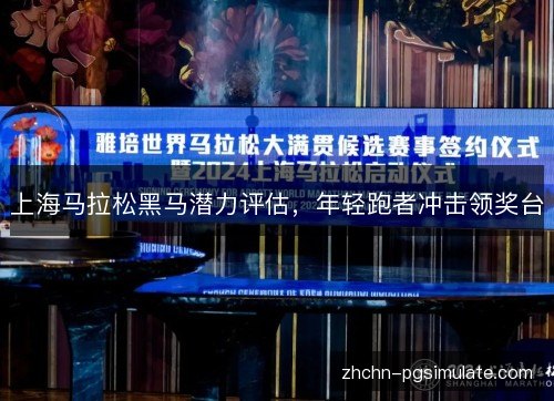 上海马拉松黑马潜力评估，年轻跑者冲击领奖台